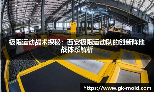 极限运动战术探秘：西安极限运动队的创新阵地战体系解析