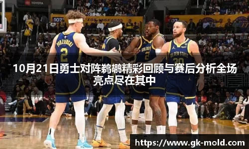 10月21日勇士对阵鹈鹕精彩回顾与赛后分析全场亮点尽在其中